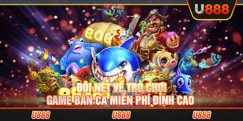 Đôi nét về trò chơi game bắn cá miễn phí đỉnh cao 