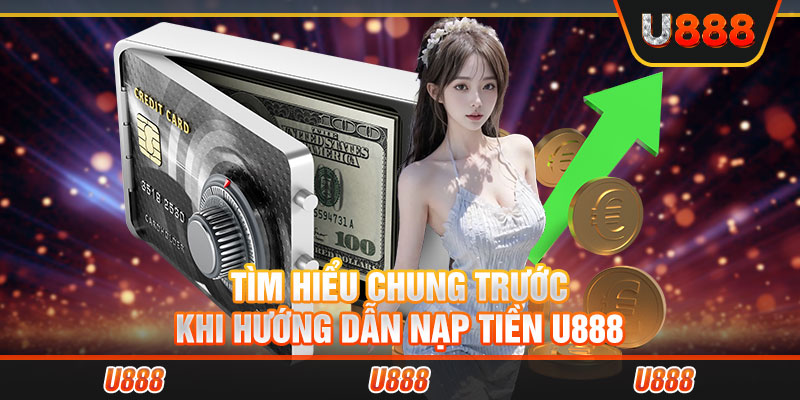 Tìm hiểu chung trước khi hướng dẫn nạp tiền U888